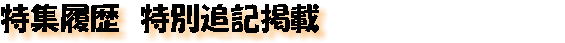 特集履歴　特別追記掲載